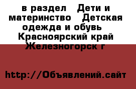  в раздел : Дети и материнство » Детская одежда и обувь . Красноярский край,Железногорск г.